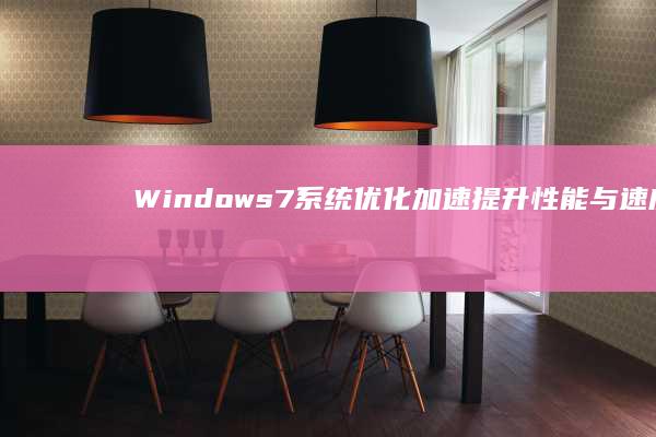 Windows 7系统优化加速：提升性能与速度的全面指南